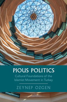 Pious Politics: Cultural Foundations of the Islamist Movement in Turkey