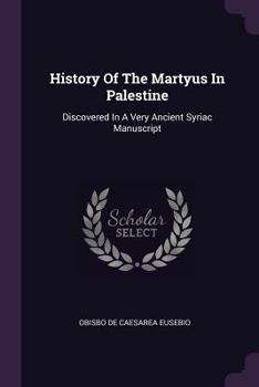 Paperback History Of The Martyus In Palestine: Discovered In A Very Ancient Syriac Manuscript Book