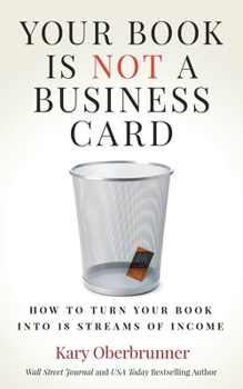 Paperback Your Book is Not a Business Card: How to Turn your Book into 18 Streams of Income Book
