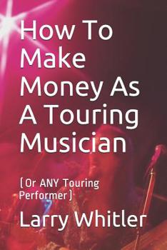 Paperback How To Make Money As A Touring Musician: (Or ANY Touring Performer) Book