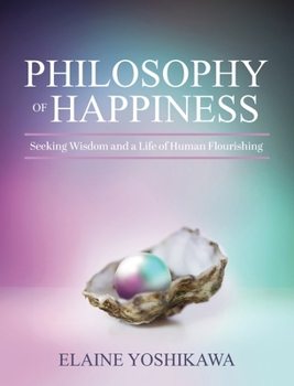 Hardcover Philosophy of Happiness: Seeking Wisdom and a Life of Human Flourishing Book