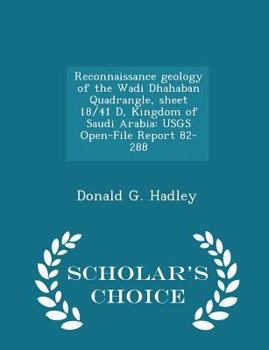 Paperback Reconnaissance Geology of the Wadi Dhahaban Quadrangle, Sheet 18/41 D, Kingdom of Saudi Arabia: Usgs Open-File Report 82-288 - Scholar's Choice Editio Book