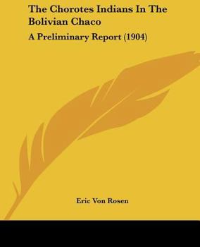 Paperback The Chorotes Indians In The Bolivian Chaco: A Preliminary Report (1904) Book