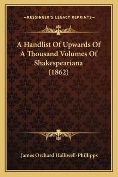 A Handlist Of Upwards Of A Thousand Volumes Of Shakespeariana