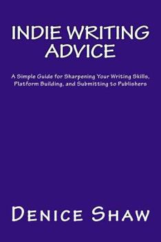 Paperback Indie Writing Advice: A Simple Guide for Sharpening Your Writing Skills, Platform Building, and Submitting to Publishers Book