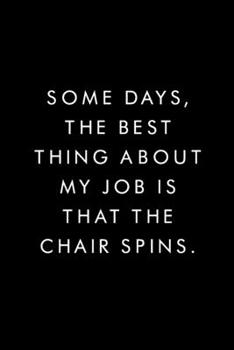 Some Days, The Best Thing About My Job Is That The Chair Spins.: Blank Lined Journal, 6x9, 110 Pages, White Paper, Boss, Coworker Notebook, Journal, Diary, Funny Office Journals