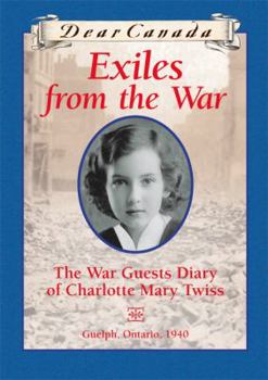Exiles from the War: The War Guest Diary of Charlotte Mary Twiss - Book  of the Dear Canada