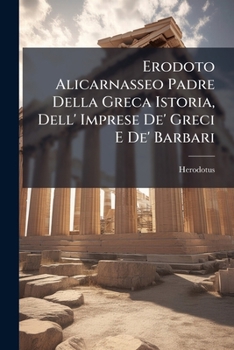 Paperback Erodoto Alicarnasseo Padre Della Greca Istoria, Dell' Imprese De' Greci E De' Barbari [Italian] Book