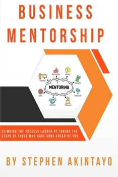 Paperback Business Mentorship: Climbing The Success Ladder By Taking The Steps Of Those Who Have Gone Ahead Of You Book