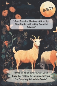 Paperback "Goat Drawing Mastery: A Step-by-Step Guide to Creating Beautiful Artwork" "Unlock Your Inner Artist with Easy-to-Follow Tutorials and Tips f Book