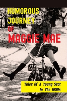 Humorous Journey Of Maggie Mae: Tales Of A Young Scot In The 1950s: Stories About A Young Scot