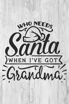 Paperback Who Needs Santa When I've Got Grandma: Christmas Gift for Grandma - Funny Lined Notebook Journal for Grandmother Book