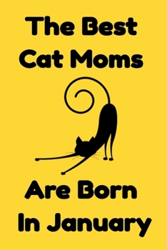 Paperback The Best Cat Moms Are Born In January: Journal Cat Lovers Gifts For Women/Men/Coworkers/Colleagues/Students/Friends/, Funny Cat Lover Notebook, Birthd Book