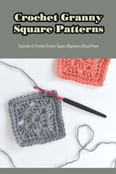 Crochet Granny Square Patterns: Tutorials of Crochet Granny Square Beginners Should Know: Granny Square Knitting