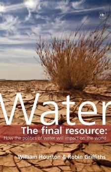 Hardcover Water: The Final Resource: How the Politics of Water Will Affect the World Book