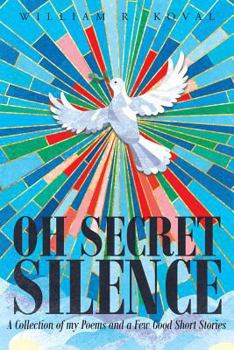 Paperback Oh Secret Silence: A Collection of my Poems and a Few Good Short Stories Book