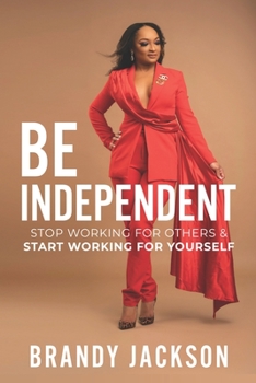Paperback Be Independent: Stop Working For Others & Start Working For Yourself Book