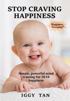 Hardcover Stop Craving Happiness: Simple powerful mind training for 10/10 happiness Book