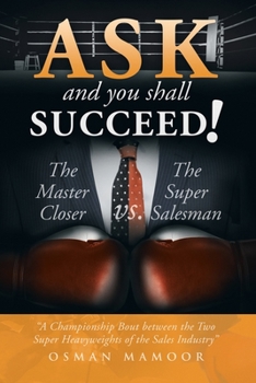 Paperback Ask and You Shall Succeed!: The Master Closer Vs. the Super Salesman Book