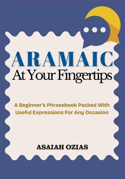 Paperback ARAMAIC At Your Fingertips: A Beginner's Phrasebook Packed With Useful Expressions For Any Occasion Book