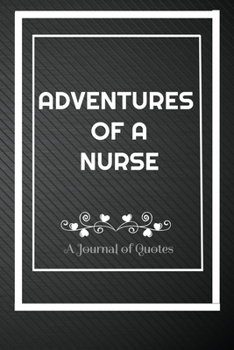 Paperback Adventures of A Nurse: A Journal of Quotes: Perfect Quote Journal for Nurse gift, 100 Pages 6*9 Inch Journal, Best gift for Nurse Quote journ Book