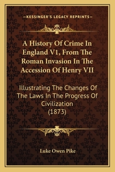 Paperback A History Of Crime In England V1, From The Roman Invasion In The Accession Of Henry VII: Illustrating The Changes Of The Laws In The Progress Of Civil Book