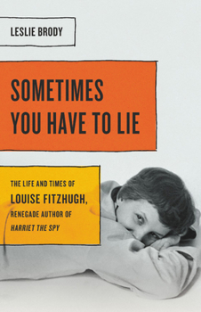 Hardcover Sometimes You Have to Lie: The Life and Times of Louise Fitzhugh, Renegade Author of Harriet the Spy Book