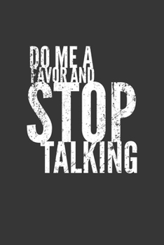 Do Me A Favor And Stop Talking Notebook: Lined Journal, 120 Pages, 6 x 9, Affordable Gift Journal Matte Finish