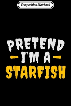 Composition Notebook: Funny Pretend I'm Starfish Lazy Halloween Costume  Journal/Notebook Blank Lined Ruled 6x9 100 Pages