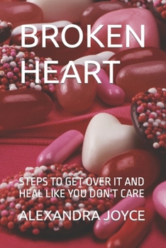Paperback Broken Heart: Steps to Get Over It and Heal Like You Don't Care Book
