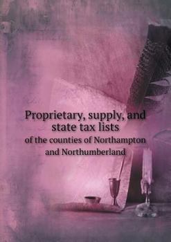 Paperback Proprietary, supply, and state tax lists of the counties of Northampton and Northumberland Book