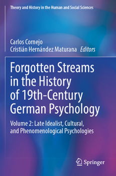 Forgotten Streams in the History of 19th-Century German Psychology: Volume 2: Late Idealist, Cultural, and Phenomenological Psychologies (Theory and History in the Human and Social Sciences)