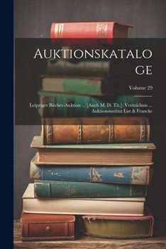 Paperback Auktionskataloge: Leipziger Bücher-auktion ... [auch M. D. Tit.]: Verzeichnis ... Auktionsinstitut List & Francke; Volume 29 [German] Book