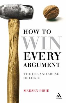 Paperback How to Win Every Argument: The Use and Abuse of Logic Book