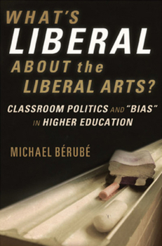 Hardcover What's Liberal About the Liberal Arts?: Classroom Politics and "Bias" in Higher Education Book