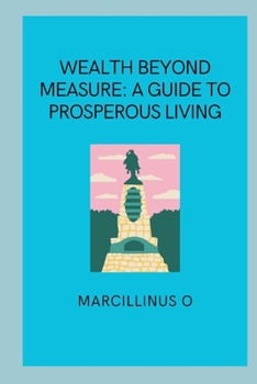 Paperback Wealth Beyond Measure: A Guide to Prosperous Living Book