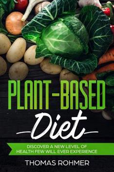 Paperback Plant-Based Diet: Discover a New Level of Health Few Will Ever Experience-Includes Over 40 Plant-Based Recipes! Book