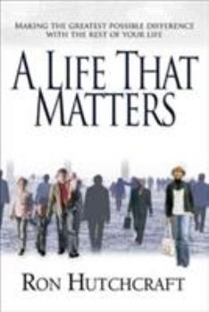 Paperback A Life That Matters: Making the Greatest Possible Difference with the Rest of Your Life Book