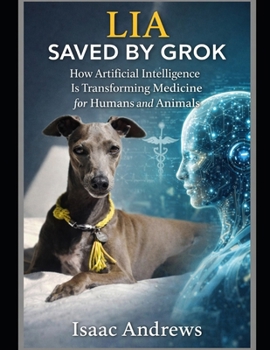 LIA SAVED BY GROK: How Artificial Intelligence Is Transforming Medicine for Humans and Animals