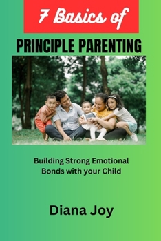 Paperback 7 Basic of Principle Parenting: Building strong emotional bonds with your child Book