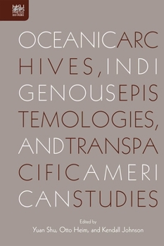 Hardcover Oceanic Archives, Indigenous Epistemologies, and Transpacific American Studies Book