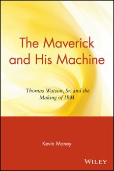 Paperback The Maverick and His Machine: Thomas Watson, Sr. and the Making of IBM Book