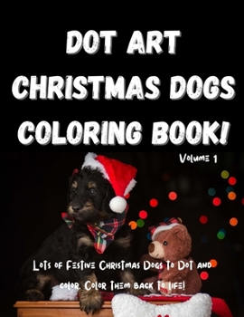 Paperback Dot Art Christmas Dogs Coloring Book! Volume 1: Festive Dot Art Coloring Book for Kids. Christmas Dogs Dot Art Coloring Book for Kids With Over 20 Hol Book