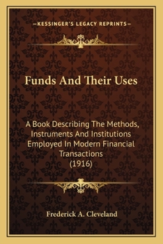 Paperback Funds And Their Uses: A Book Describing The Methods, Instruments And Institutions Employed In Modern Financial Transactions (1916) Book