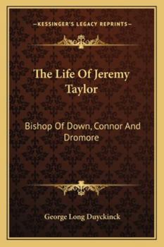 The Life Of Jeremy Taylor: Bishop Of Down, Connor And Dromore