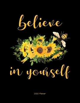 Believe In Yourself 2020 Planner: Bee and Sunflower Daily, Weekly, Monthly Planner with Calendar, Goals, To-Do, Gratitude, Habit and Mood Tracker