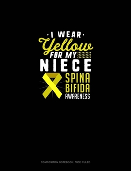 Paperback I Wear Yellow For My Niece Spina Bifida Awareness: Composition Notebook: Wide Ruled Book