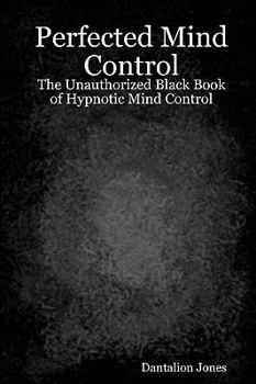 Paperback Perfected Mind Control: The Unauthorized Black Book Of Hypnotic Mind Control Book