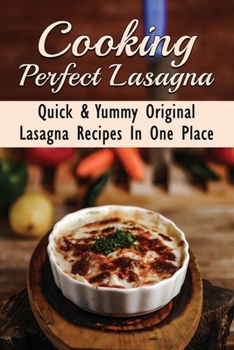 Paperback Cooking Perfect Lasagna: Quick & Yummy Original Lasagna Recipes In One Place: Spinach Lasagna Recipes Book