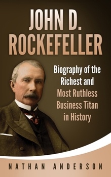 Paperback John D. Rockefeller: Biography of the Richest and Most Ruthless Business Titan in History Book